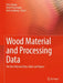 Wood Material and Processing Data: The Most Relevant Data, Tables, and Figures by Peter Niemz