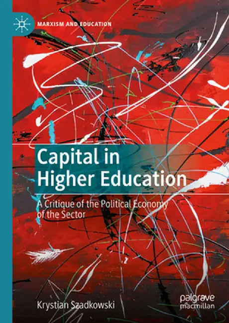 Capital in Higher Education: A Critique of the Political Economy of the Sector by Krystian Szadkowski