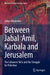 Between Jabal ʿamil, Karbala and Jerusalem: The Lebanese Shi'a and the Struggle for Palestine by Gidon Windecker