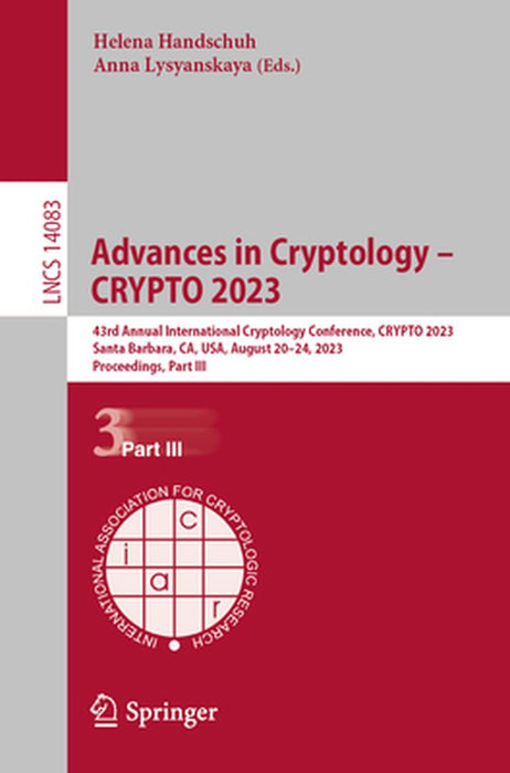 Advances in Cryptology - Crypto 2023: 43rd Annual International Cryptology Conference, Crypto 2023, Santa Barbara, Ca, Usa, August 20-24, 2023, Procee by Helena Handschuh