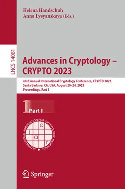 Advances in Cryptology - Crypto 2023: 43rd Annual International Cryptology Conference, Crypto 2023, Santa Barbara, Ca, Usa, August 20-24, 2023, Procee by Helena Handschuh