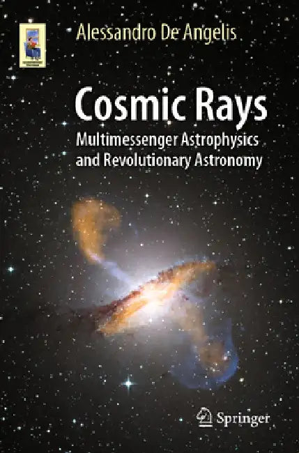 Cosmic Rays: Multimessenger Astrophysics and Revolutionary Astronomy by Alessandro de Angelis