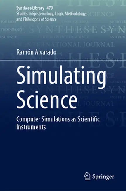 Simulating Science: Computer Simulations as Scientific Instruments by Ramón Alvarado