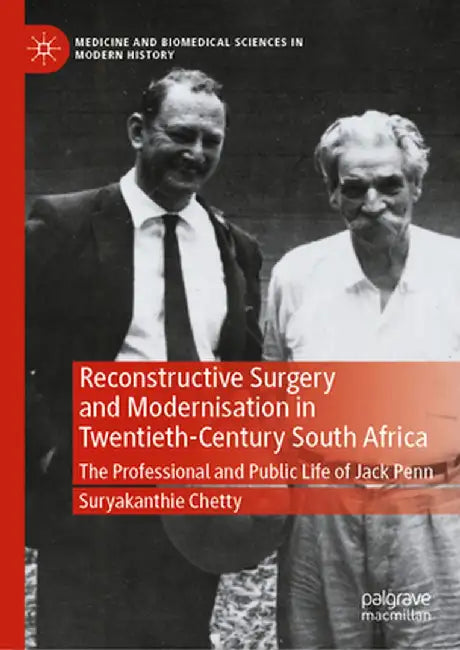 Reconstructive Surgery and Modernisation in Twentieth-Century South Africa: The Professional and Public Life of Jack Penn by Suryakanthie Chetty