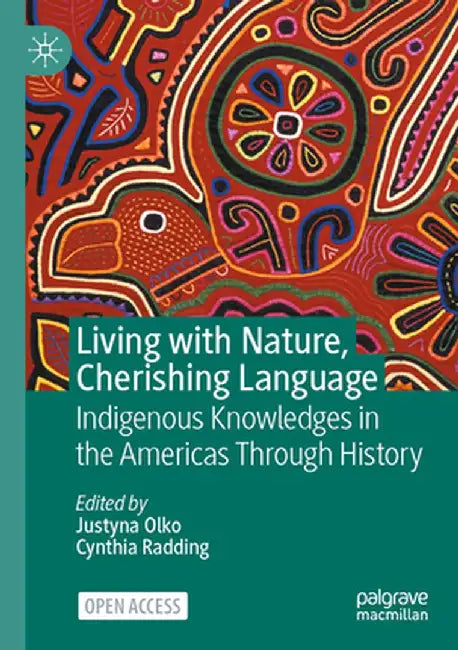 Living with Nature, Cherishing Language: Indigenous Knowledges in the Americas Through History by Justyna Olko