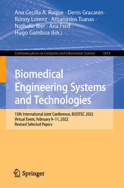 Biomedical Engineering Systems and Technologies: 15th International Joint Conference, Biostec 2022, Virtual Event, February 9-11, 2022, Revised Select by Ana Cecília A. Roque