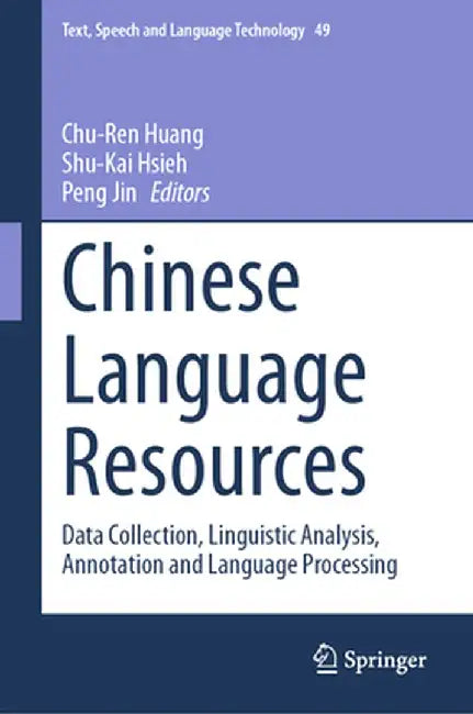Chinese Language Resources: Data Collection, Linguistic Analysis, Annotation and Language Processing by Chu-Ren Huang