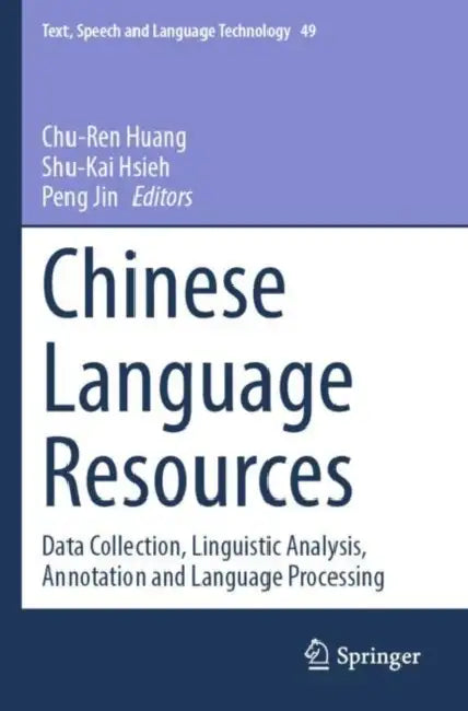 Chinese Language Resources: Data Collection, Linguistic Analysis, Annotation and Language Processing by Chu-Ren Huang