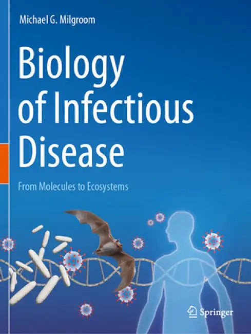 Biology of Infectious Disease: From Molecules to Ecosystems by Michael G. Milgroom