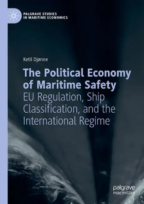 The Political Economy of Maritime Safety: EU Regulation, Ship Classification, and the International Regime by Ketil Djønne