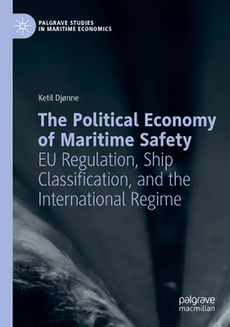 The Political Economy of Maritime Safety: EU Regulation, Ship Classification, and the International Regime by Ketil Djønne
