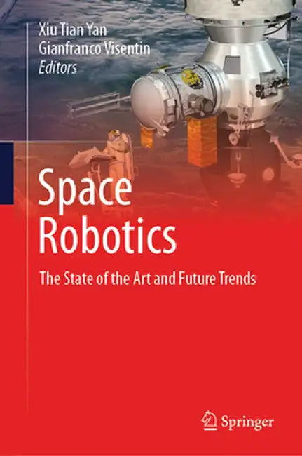 Space Robotics: The State of the Art and Future Trends by Xiu Tian Yan