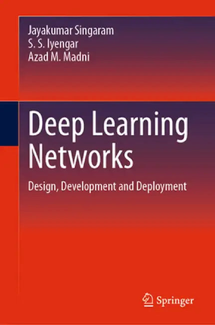 Deep Learning Networks: Design Development and Deployment by Singaram, Jayakumar