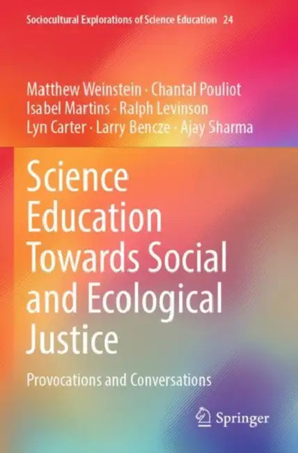 Science Education Towards Social and Ecological Justice: Provocations and Conversations by Matthew Weinstein