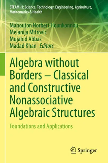 Algebra Without Borders - Classical and Constructive Nonassociative Algebraic Structures: Foundations and Applications by Mahouton Norbert Hounkonnou