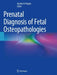 Prenatal Diagnosis of Fetal Osteopathologies by Aniello Di Meglio