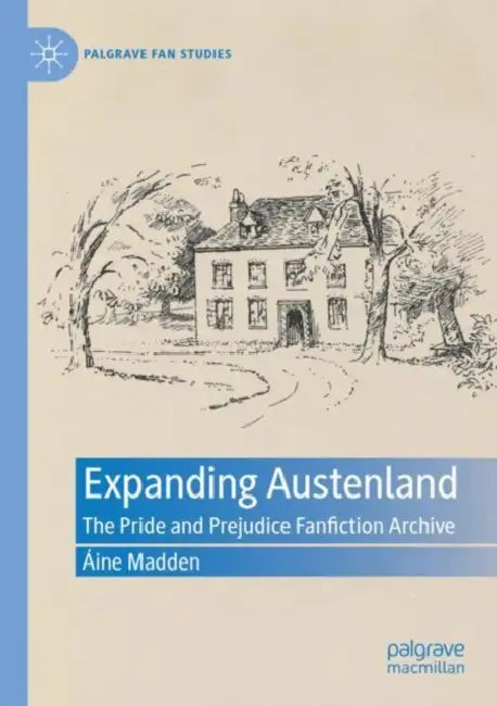 Expanding Austenland: The Pride and Prejudice Fanfiction Archive by Áine Madden