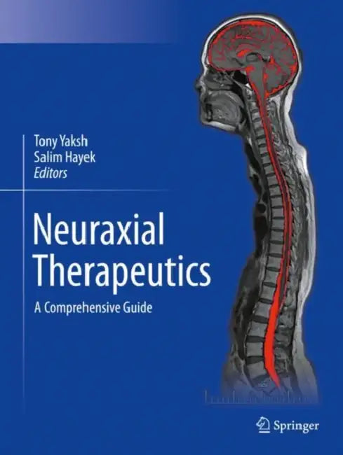Neuraxial Therapeutics: A Comprehensive Guide by Tony Yaksh