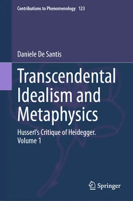 Transcendental Idealism and Metaphysics: Husserl's Critique of Heidegger. Volume 1 by Daniele de Santis