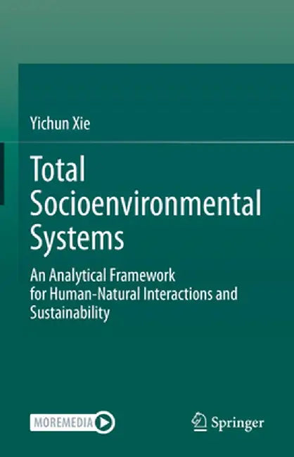 Total Socioenvironmental Systems: An Analytical Framework for Human-Natural Interactions and Sustainability by Yichun Xie