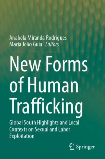 New Forms of Human Trafficking: Global South Highlights and Local Contexts on Sexual and Labor Exploitation by Anabela Miranda Rodrigues
