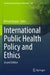 International Public Health Policy and Ethics by Michael Boylan