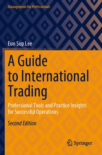 A Guide to International Trading: Professional Tools and Practice Insights for Successful Operations by Eun Sup Lee