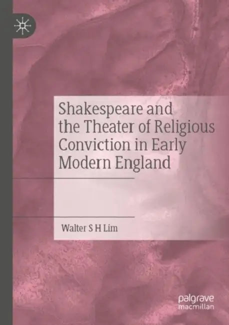 Shakespeare and the Theater of Religious Convicti by Walter S. H. Lim