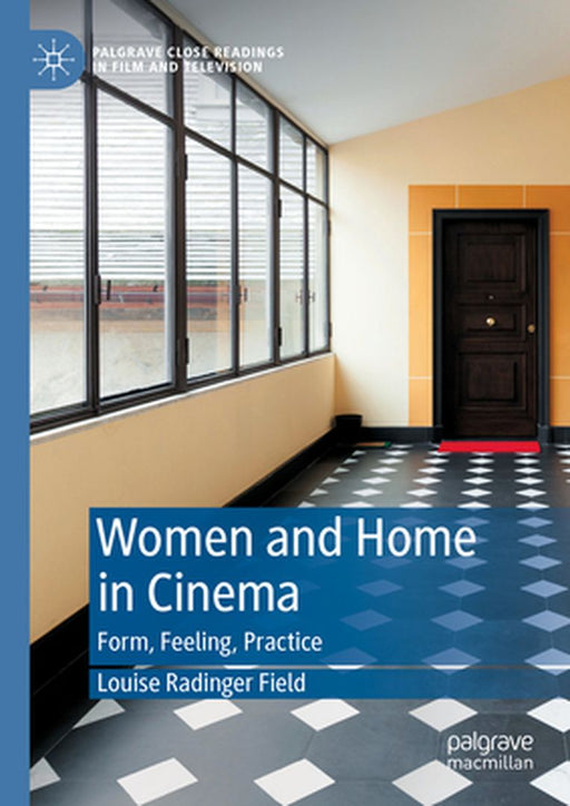 Women and Home in Cinema: Form, Feeling, Practice by Louise Radinger Field