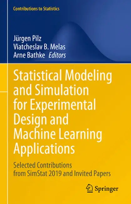 Statistical Modeling and Simulation for Experimental Design and Machine Learning Applications: Selected Contributions from Simstat 2019 and Invited Pa by Jürgen Pilz