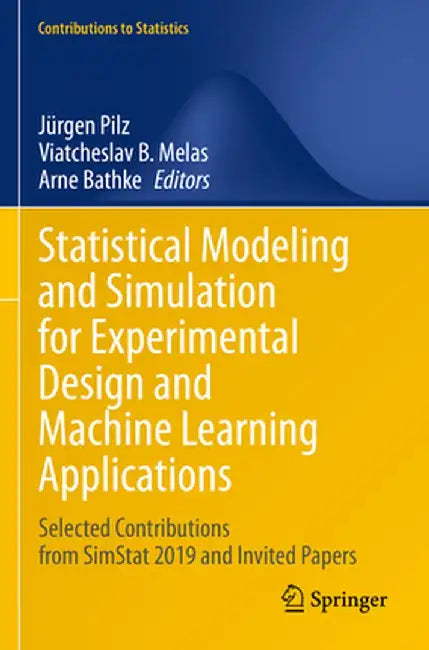 Statistical Modeling and Simulation for Experimental Design and Machine Learning Applications: Selected Contributions from Simstat 2019 and Invited Pa by Jürgen Pilz