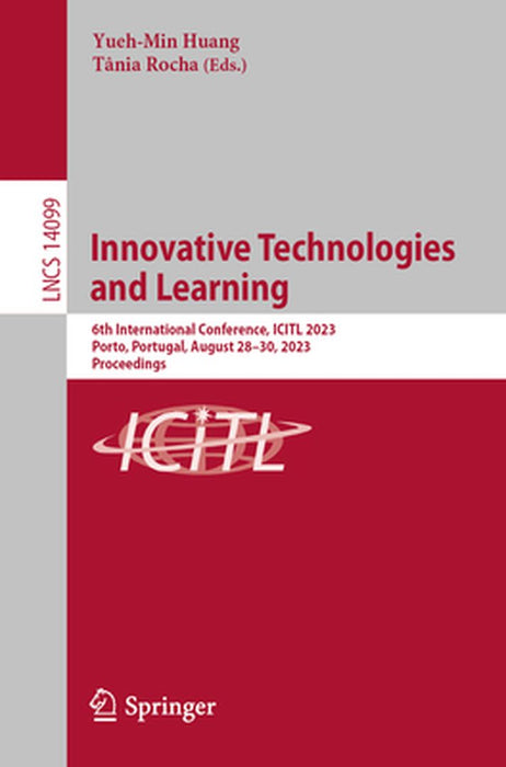 Innovative Technologies and Learning: 6th International Conference, Icitl 2023, Porto, Portugal, August 28-30, 2023, Proceedings by Yueh-Min Huang