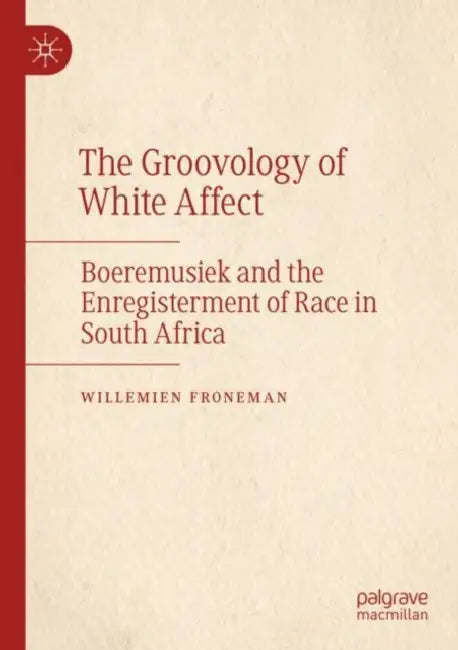 The Groovology of White Affect: Boeremusiek and the Enregisterment of Race in South Africa by Willemien Froneman