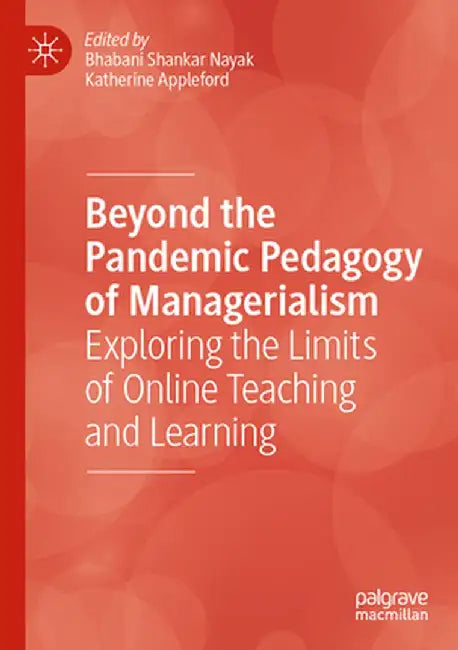 Beyond the Pandemic Pedagogy of Managerialism: Exploring the Limits of Online Teaching and Learning by Bhabani Shankar Nayak