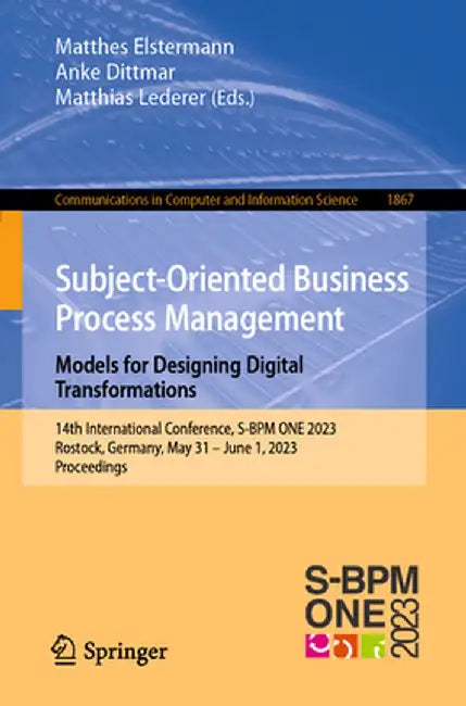 Subject-Oriented Business Process Management. Models for Designing Digital Transformations: 14th International Conference, S-BPM One 2023, Rostock, Ge by Matthes Elstermann