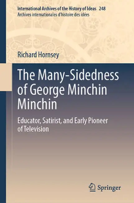 The Many-Sidedness of George Minchin Minchin: Educator, Satirist, and Early Pioneer of Television by Richard Hornsey