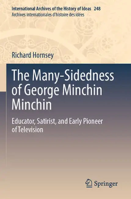 The Many-Sidedness of George Minchin Minchin: Educator, Satirist, and Early Pioneer of Television by Richard Hornsey