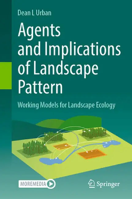 Agents and Implications of Landscape Pattern: Working Models for Landscape Ecology by Dean L. Urban