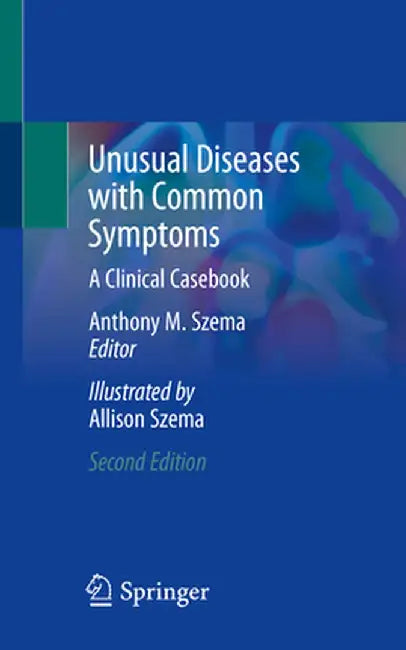 Unusual Diseases with Common Symptoms: A Clinical Casebook by Anthony M. Szema