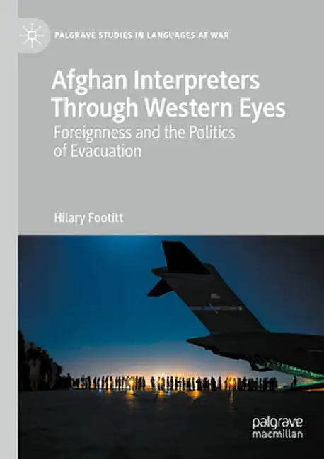 Afghan Interpreters Through Western Eyes: Foreignness and the Politics of Evacuation by Hilary Footitt
