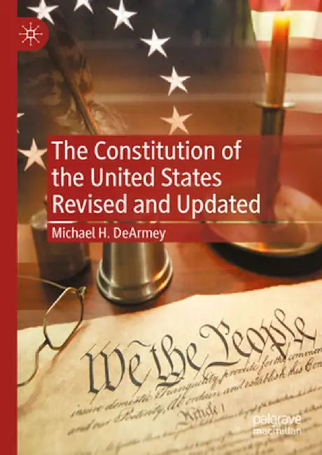 The Constitution of the United States Revised and Updated by Michael H. Dearmey