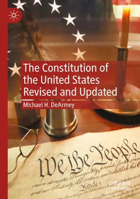 The Constitution of the United States Revised and Updated by Michael H. Dearmey