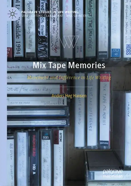 Mix Tape Memories: Movement and Difference in Life Writing by Anders Høg Hansen
