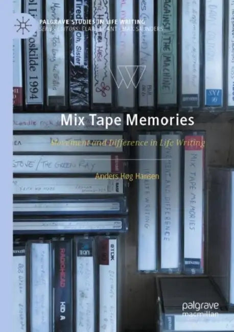 Mix Tape Memories: Movement and Difference in Life Writing by Anders Høg Hansen