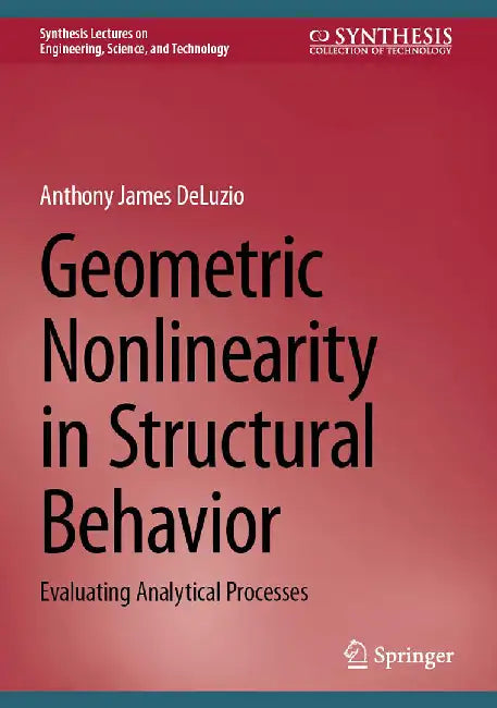Geometric Nonlinearity in Structural Behavior: Evaluating Analytical Processes by Anthony James DeLuzio