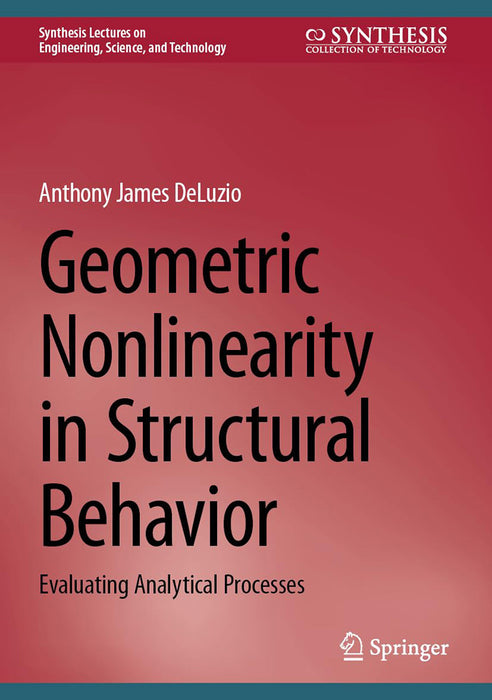 Geometric Nonlinearity in Structural Behavior: Evaluating Analytical Processes by Anthony James DeLuzio