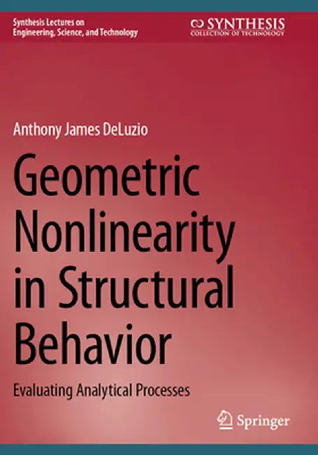 Geometric Nonlinearity in Structural Behavior: Evaluating Analytical Processes by Anthony James Deluzio