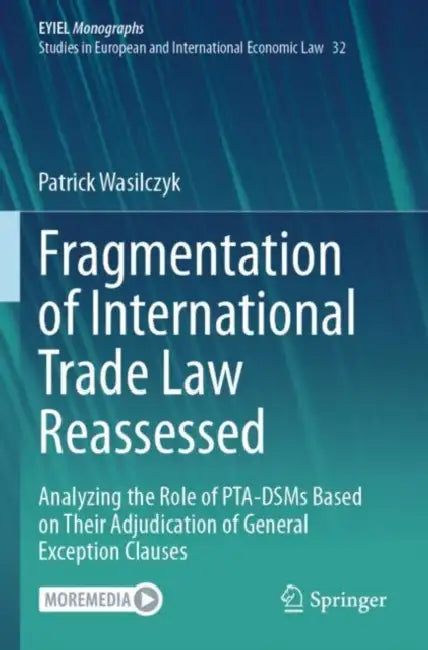 Fragmentation of International Trade Law Reassessed: Analyzing the Role of Pta-Dsms Based on Their Adjudication of General Exception Clauses by Patrick Wasilczyk