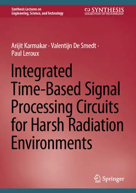 Integrated Time-Based Signal Processing Circuits for Harsh Radiation Environments by Arijit Karmakar