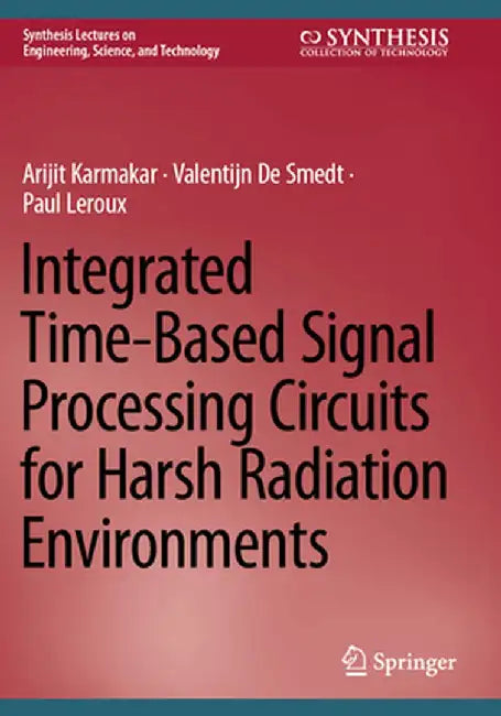 Integrated Time-Based Signal Processing Circuits for Harsh Radiation Environments by Arijit Karmakar